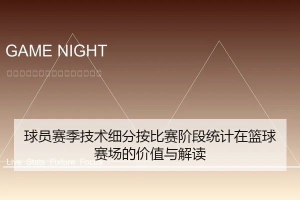 球员赛季技术细分按比赛阶段统计在篮球赛场的价值与解读